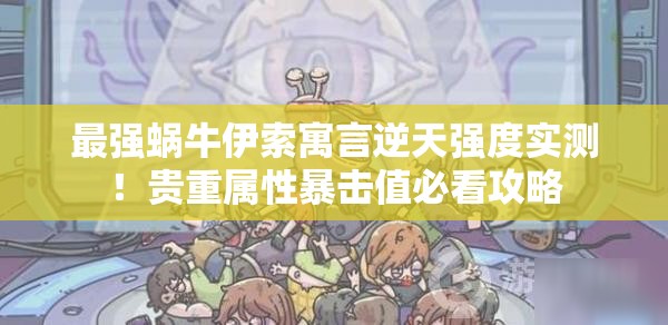最強蝸牛伊索寓言逆天強度實測！貴重屬性暴擊值必看攻略