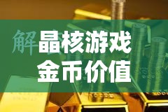晶核游戏金币价值深度剖析，1000万金币在金价波动中的财富积累与解码