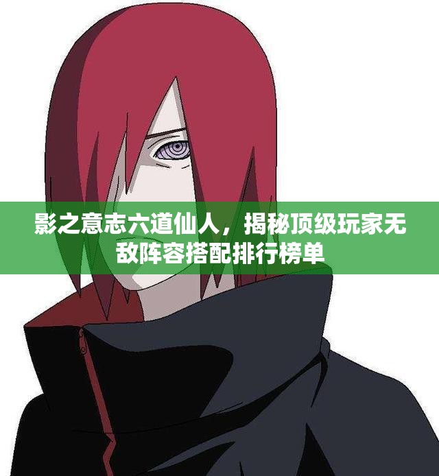 影之意志六道仙人，揭秘顶级玩家无敌阵容搭配排行榜单