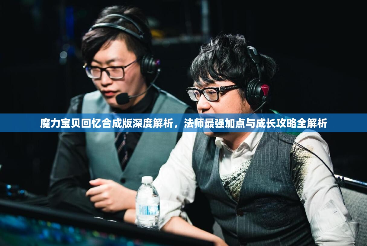 魔力宝贝回忆合成版深度解析，法师最强加点与成长攻略全解析