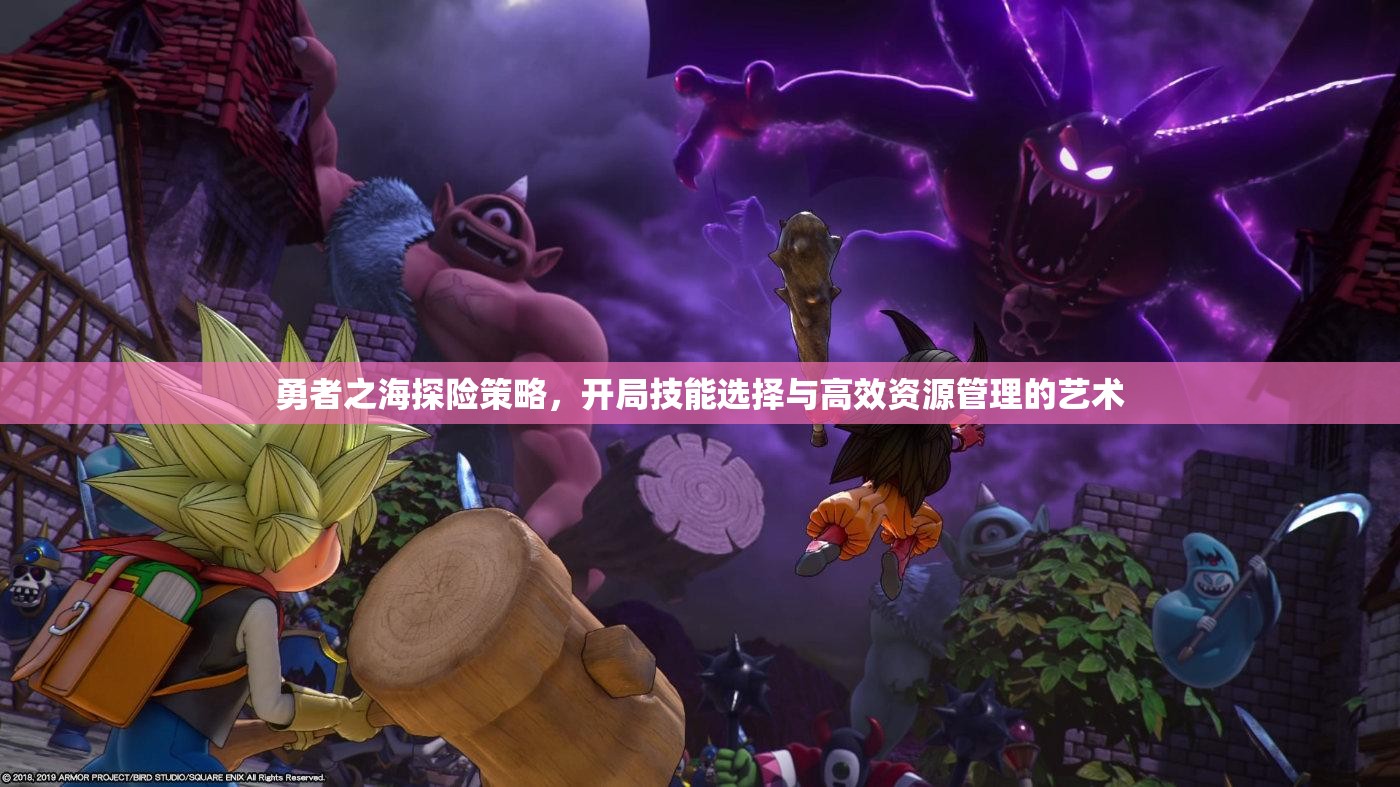 勇者之海探险策略，开局技能选择与高效资源管理的艺术