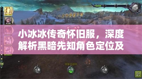 小冰冰传奇怀旧服，深度解析黑暗先知角色定位及高效阵容搭配策略