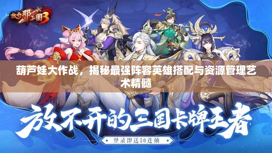 葫芦娃大作战，揭秘最强阵容英雄搭配与资源管理艺术精髓