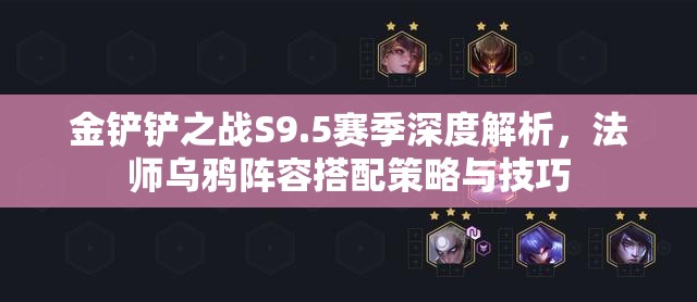 金铲铲之战S9.5赛季深度解析，法师乌鸦阵容搭配策略与技巧
