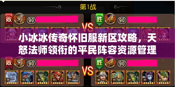 小冰冰传奇怀旧服新区攻略，天怒法师领衔的平民阵容资源管理深度解析