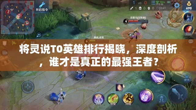 将灵说T0英雄排行揭晓，深度剖析，谁才是真正的最强王者？
