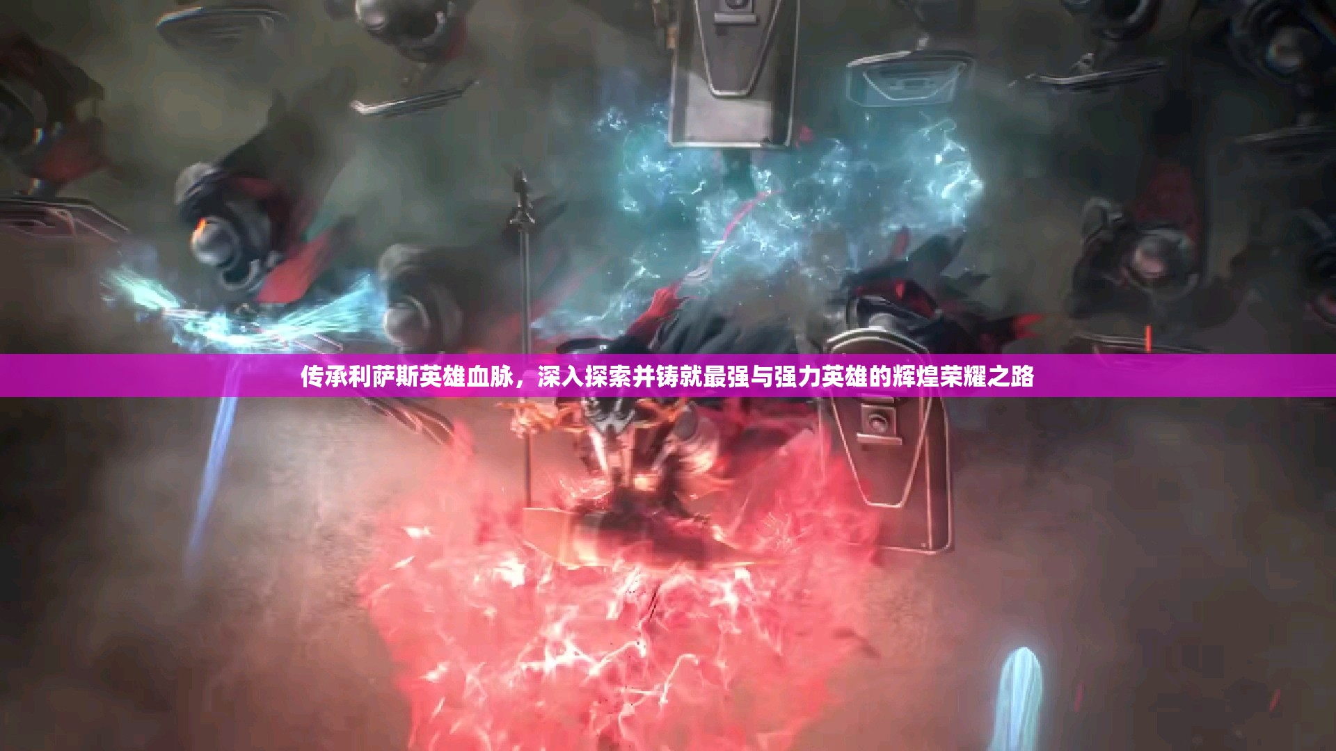 传承利萨斯英雄血脉，深入探索并铸就最强与强力英雄的辉煌荣耀之路