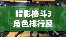 暗影格斗3角色排行及最强角色深度解析，结合资源管理策略实现价值最大化