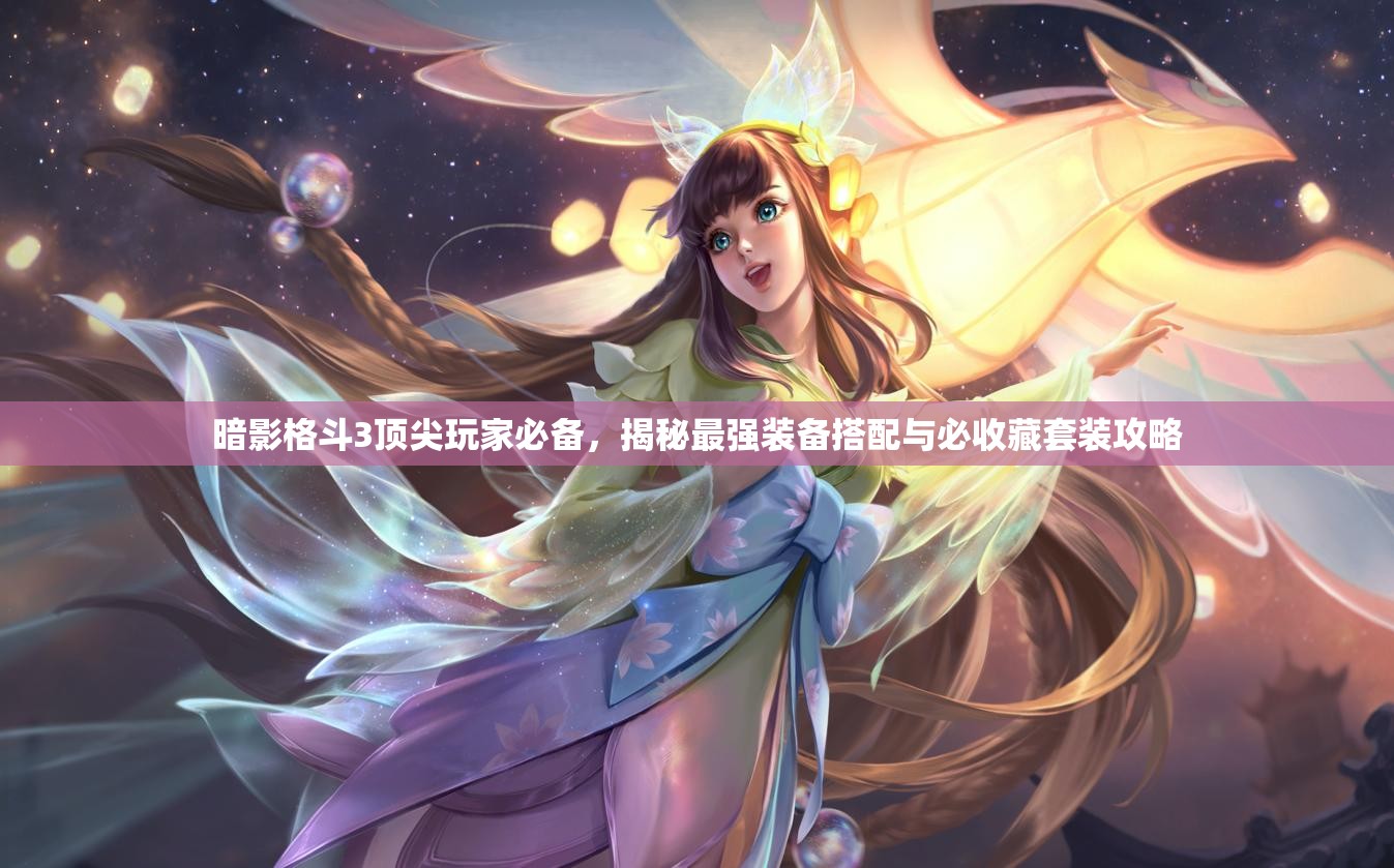 暗影格斗3顶尖玩家必备，揭秘最强装备搭配与必收藏套装攻略