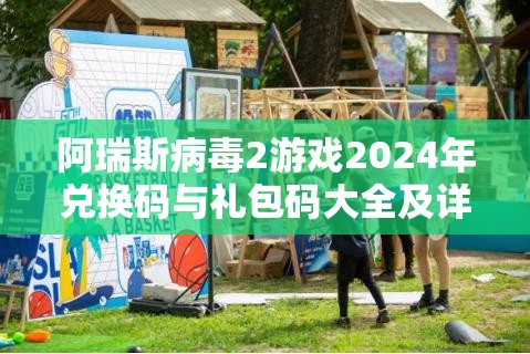 阿瑞斯病毒2游戏2024年兑换码与礼包码大全及详细使用方法解析