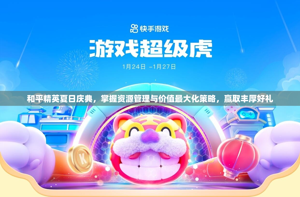 和平精英夏日庆典，掌握资源管理与价值最大化策略，赢取丰厚好礼