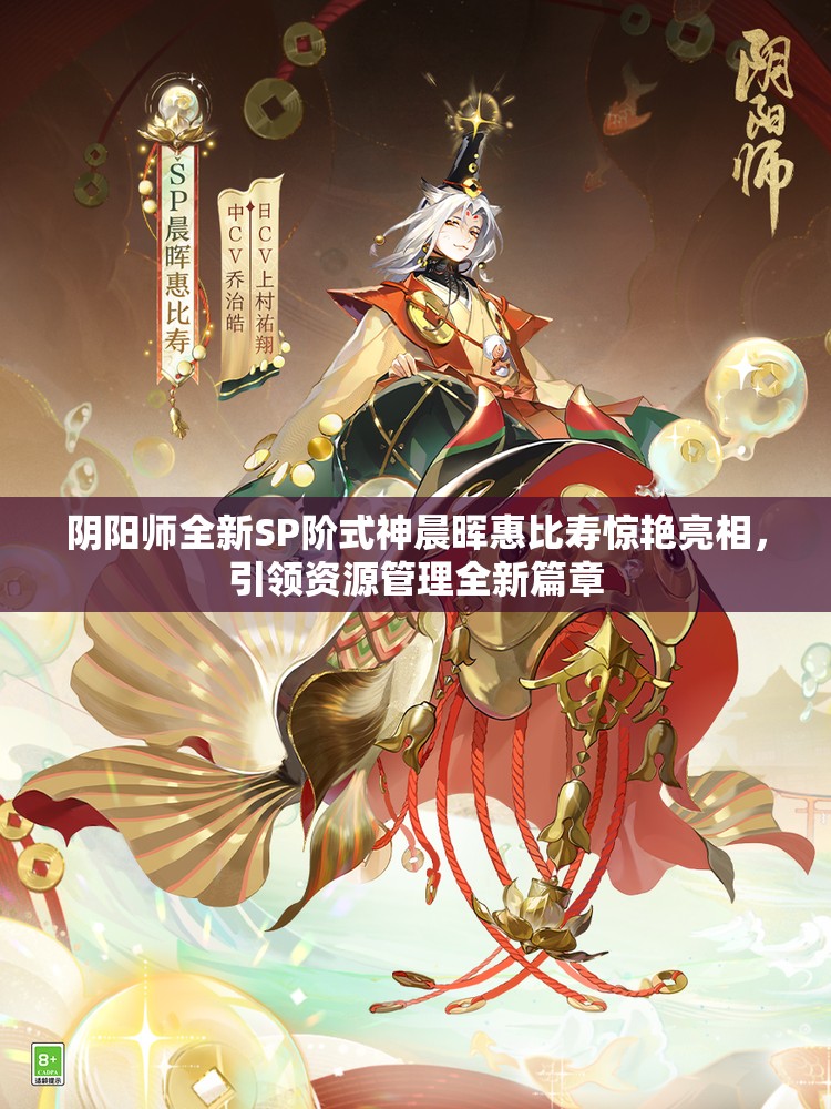 阴阳师全新SP阶式神晨晖惠比寿惊艳亮相，引领资源管理全新篇章