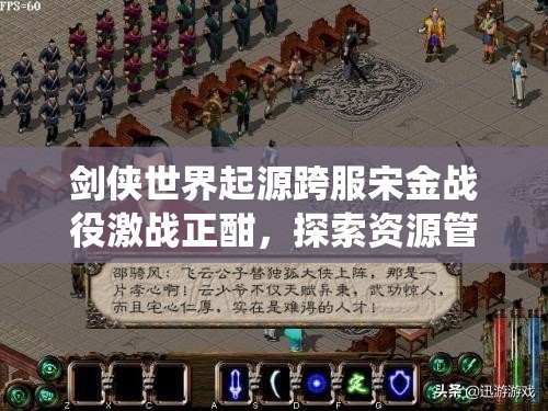 剑侠世界起源跨服宋金战役激战正酣，探索资源管理策略的艺术之道