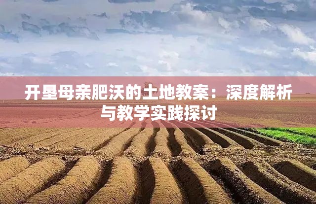 开垦母亲肥沃的土地教案：深度解析与教学实践探讨