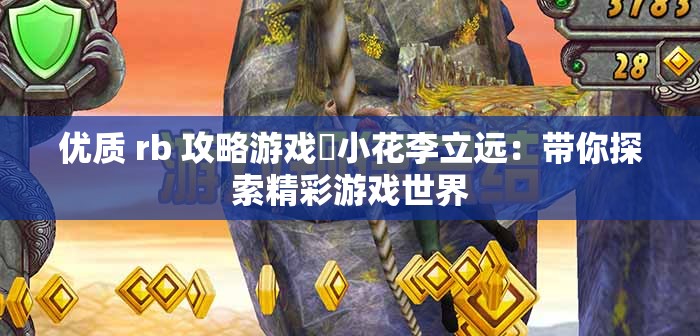 优质 rb 攻略游戏寀小花李立远：带你探索精彩游戏世界