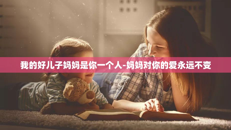 我的好儿子妈妈是你一个人-妈妈对你的爱永远不变