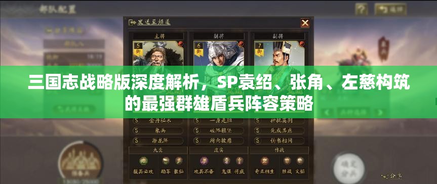 三国志战略版深度解析，SP袁绍、张角、左慈构筑的最强群雄盾兵阵容策略