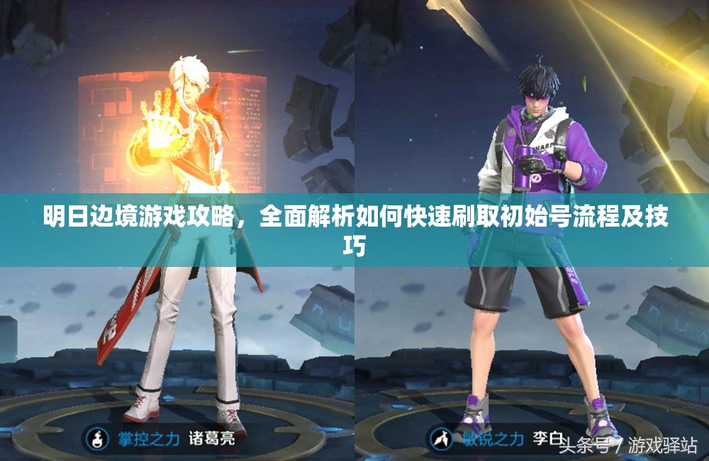 明日边境游戏攻略，全面解析如何快速刷取初始号流程及技巧