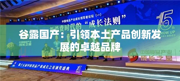 谷露国产：引领本土产品创新发展的卓越品牌