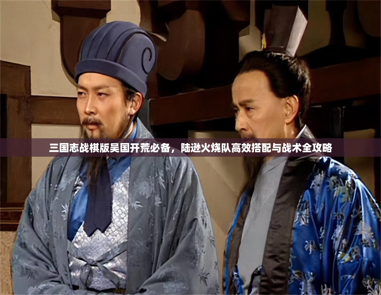 三国志战棋版吴国开荒必备，陆逊火烧队高效搭配与战术全攻略