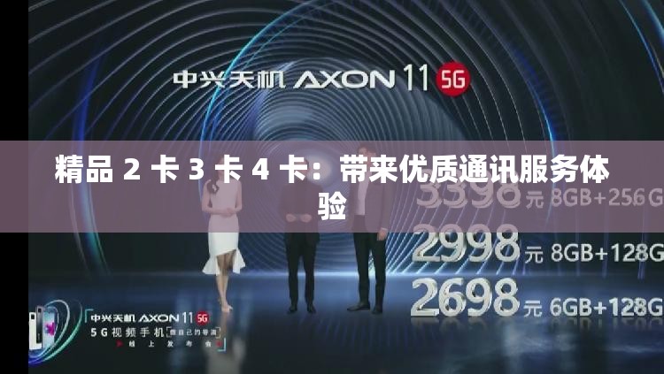精品 2 卡 3 卡 4 卡：带来优质通讯服务体验