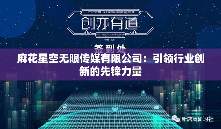 麻花星空无限传媒有限公司：引领行业创新的先锋力量