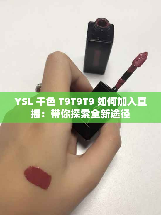 YSL 千色 T9T9T9 如何加入直播：带你探索全新途径