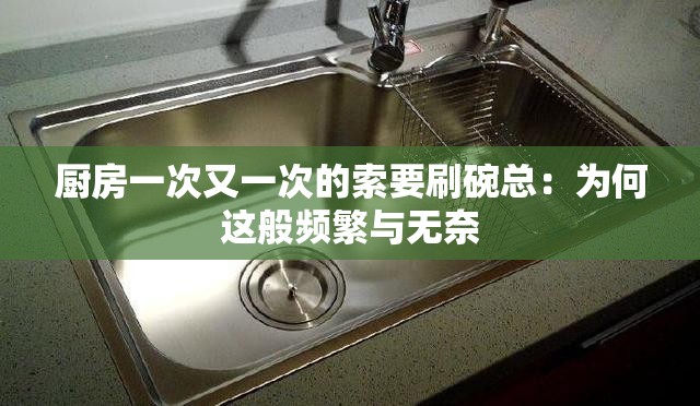 厨房一次又一次的索要刷碗总：为何这般频繁与无奈