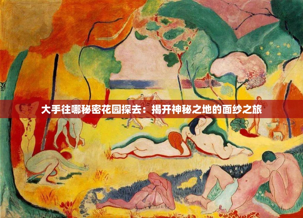 大手往哪秘密花园探去：揭开神秘之地的面纱之旅