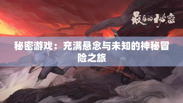 秘密游戏：充满悬念与未知的神秘冒险之旅