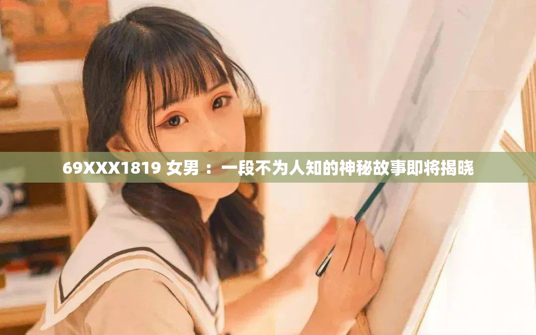 69XXX1819 女男 ：一段不为人知的神秘故事即将揭晓