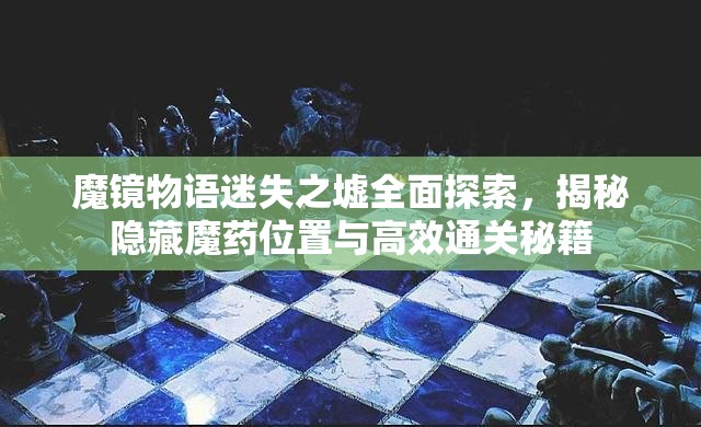 魔镜物语迷失之墟全面探索，揭秘隐藏魔药位置与高效通关秘籍