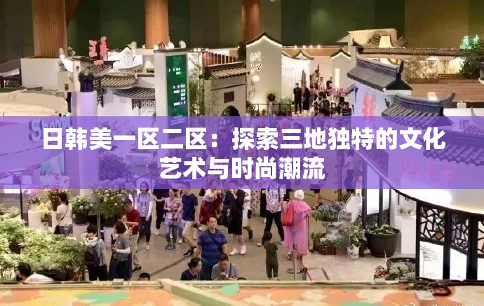 日韩美一区二区：探索三地独特的文化艺术与时尚潮流