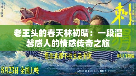 老王头的春天林初晴：一段温馨感人的情感传奇之旅