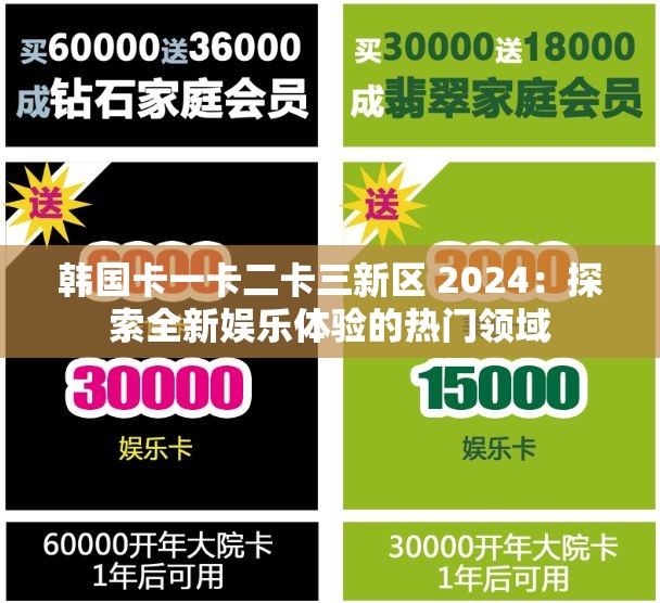 韩国卡一卡二卡三新区 2024：探索全新娱乐体验的热门领域