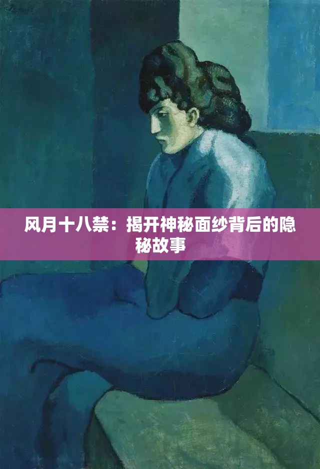 风月十八禁：揭开神秘面纱背后的隐秘故事
