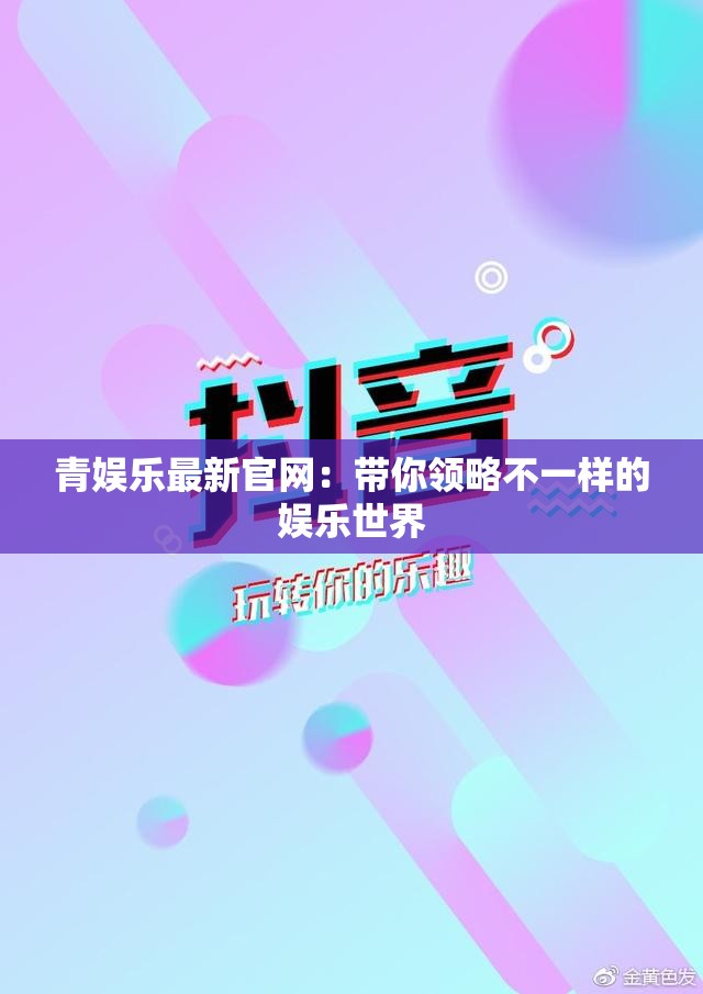 青娱乐最新官网：带你领略不一样的娱乐世界