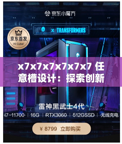 x7x7x7x7x7x7 任意槽设计：探索创新与无限可能的奇妙之旅