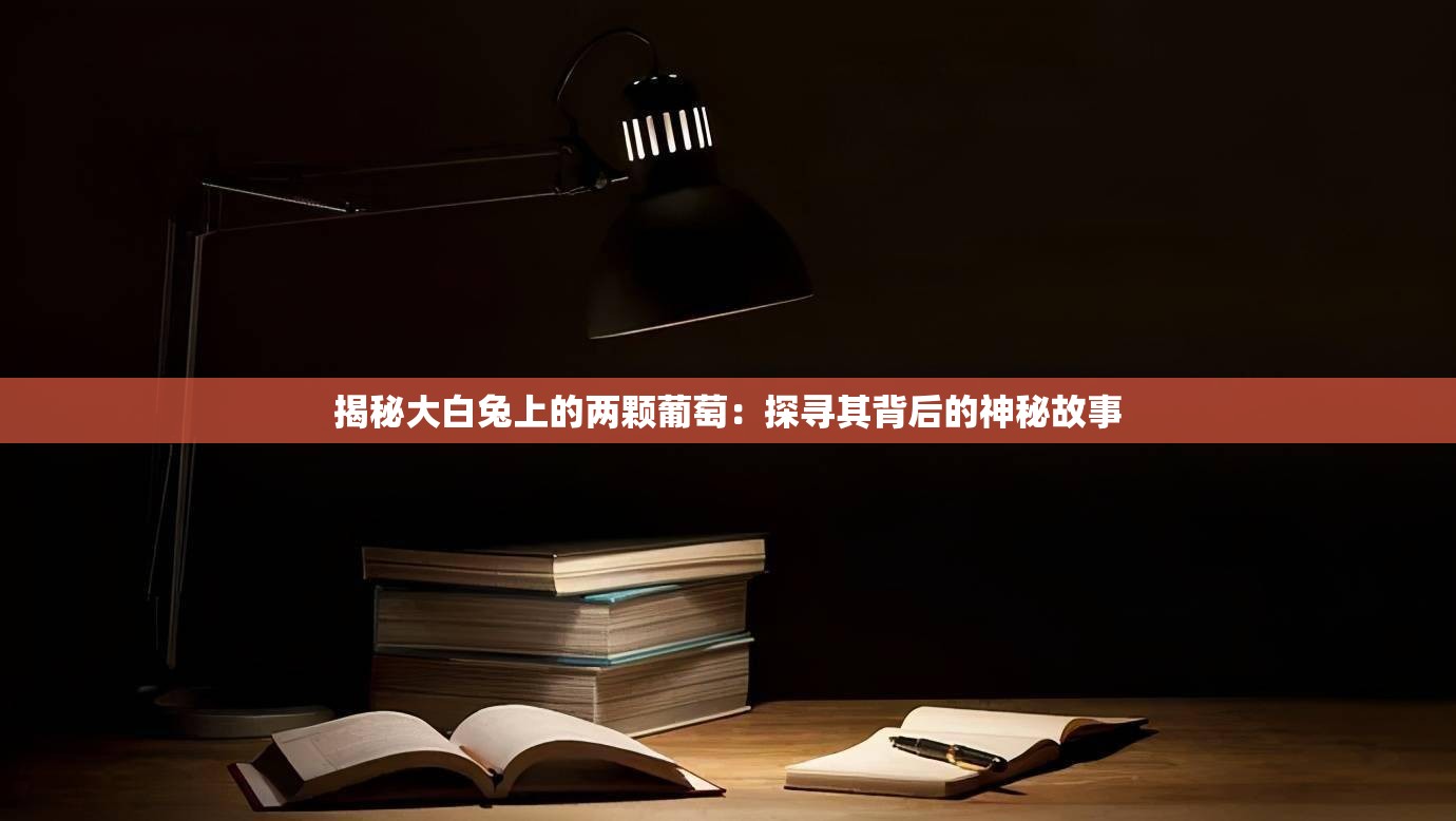 揭秘大白兔上的两颗葡萄：探寻其背后的神秘故事