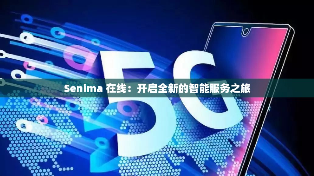 Senima 在线：开启全新的智能服务之旅