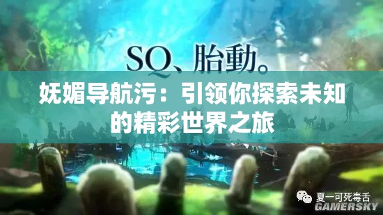 妩媚导航污：引领你探索未知的精彩世界之旅