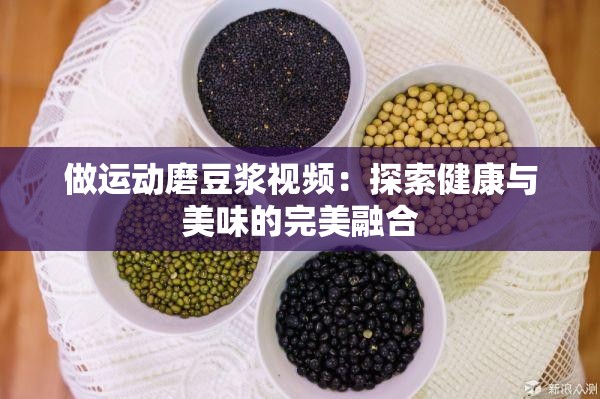 做运动磨豆浆视频：探索健康与美味的完美融合