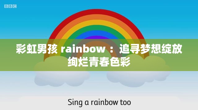 彩虹男孩 rainbow ：追寻梦想绽放绚烂青春色彩