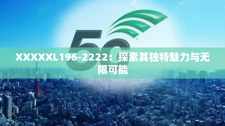 XXXXXL196-2222：探索其独特魅力与无限可能