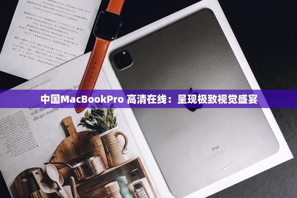 中国MacBookPro 高清在线：呈现极致视觉盛宴