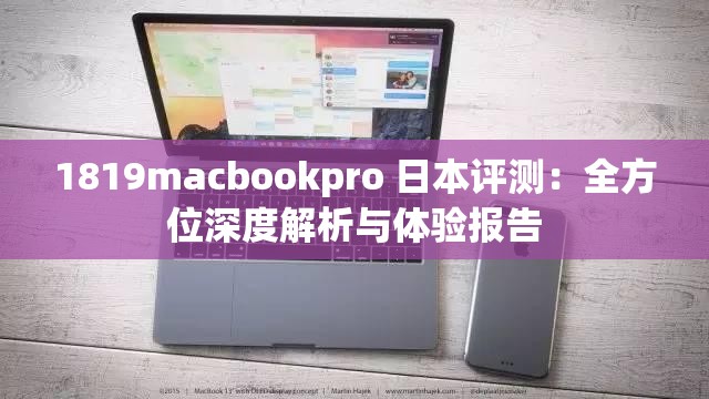 1819macbookpro 日本评测：全方位深度解析与体验报告
