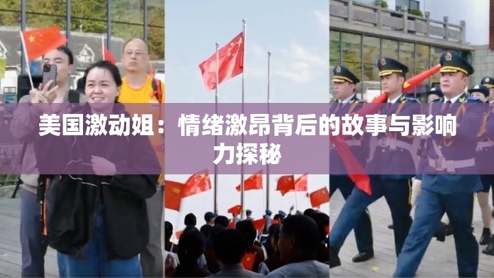 美国激动姐：情绪激昂背后的故事与影响力探秘
