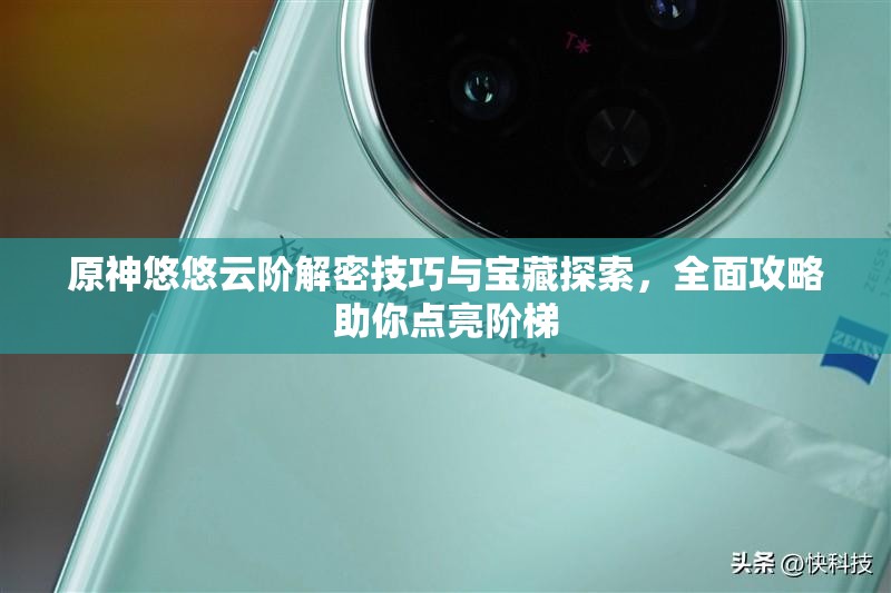 原神悠悠云阶解密技巧与宝藏探索，全面攻略助你点亮阶梯