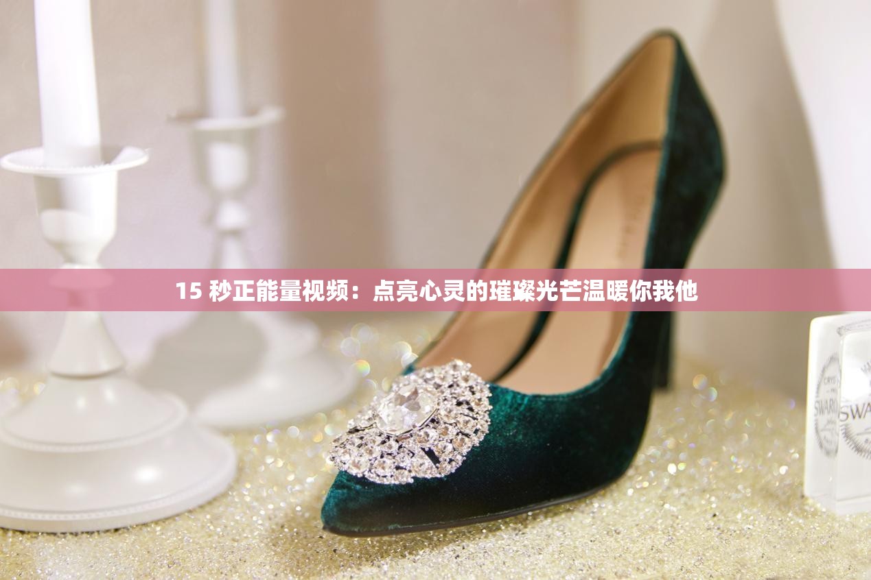 15 秒正能量视频：点亮心灵的璀璨光芒温暖你我他