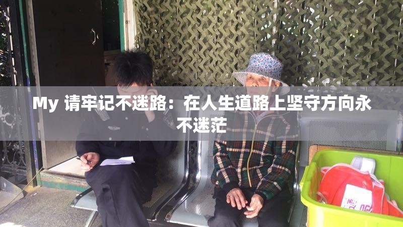 My 请牢记不迷路：在人生道路上坚守方向永不迷茫